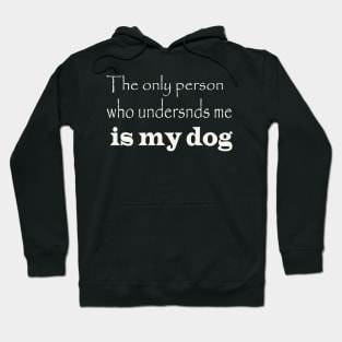 the only person who understnds me is my dog Hoodie